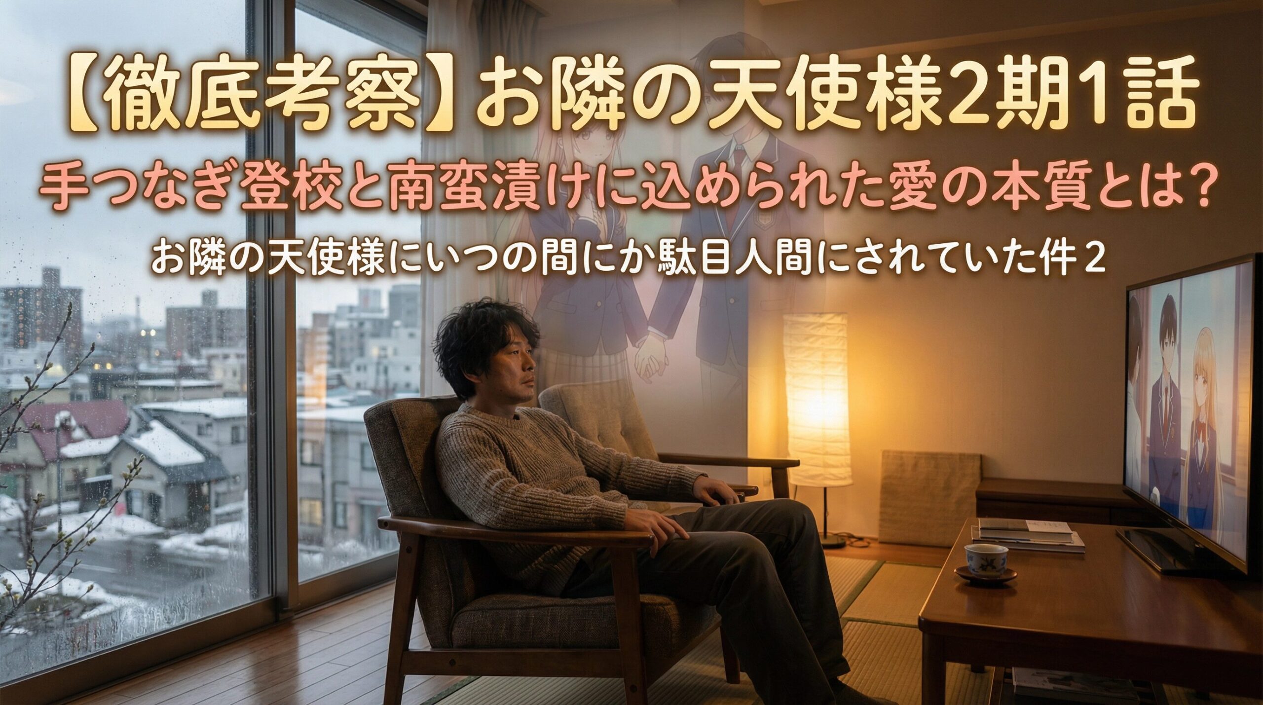 札幌の雪景色が見える窓辺の部屋で、テレビモニターに映る『お隣の天使様』第2期第1話を視聴する男性（健一さん）の後ろ姿。画面上には「【徹底考察】お隣の天使様2期1話」「手つなぎ登校と南蛮漬けに込められた愛の本質とは？」というテキストと、周と真昼の手つなぎシーンがオーバーレイされた、臨場感あふれるアイキャッチ画像。
